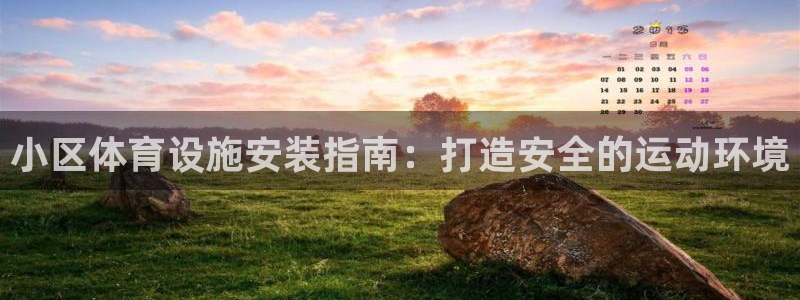 意昂体育3平台是正规平台吗安全吗：小区体育设施安装指
