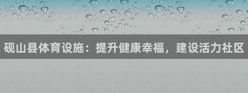 意昂3代理：砚山县体育设施：提升健康幸福，建设活力社