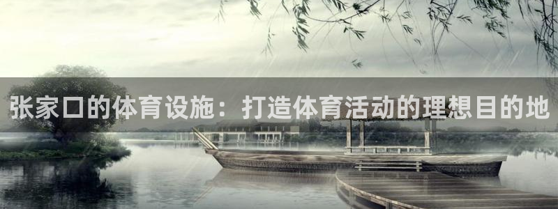 意昂体育3开户：张家口的体育设施：打造体育活动的理想