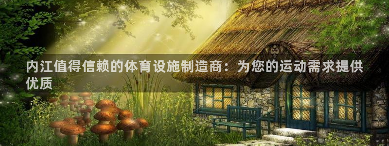 意昂3集团官网网址：内江值得信赖的体育设施制造商：为