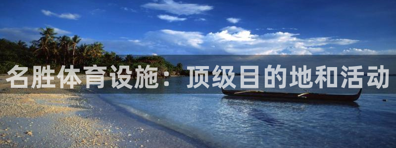 意昂体育3招商电话：名胜体育设施：顶级目的地和活动