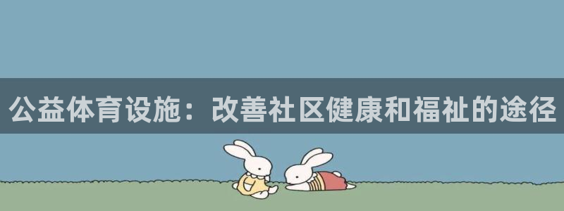 意昂体育3注册：公益体育设施：改善社区健康和福祉的途