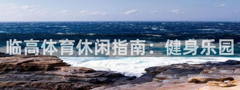 意昂体育3招商电话号码查询是多少：临高体育休闲指南：