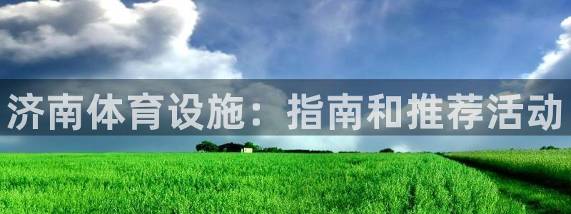 意昂体育3招商电话号码：济南体育设施：指南和推荐活动