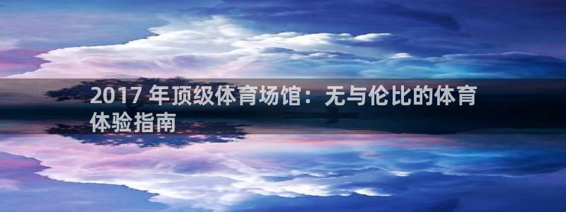 意昂体育3官方客服电话：2017 年顶级体育场馆：无