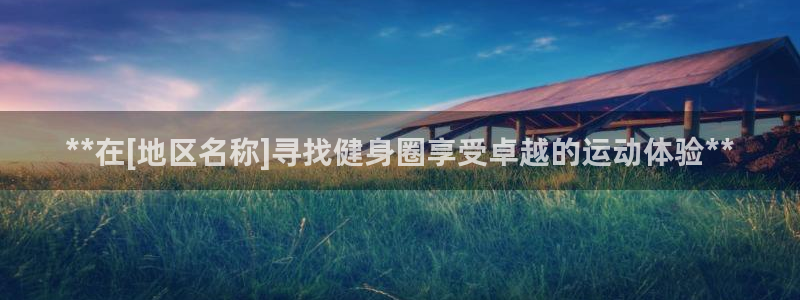 意昂3官方：**在[地区名称]寻找健身圈享受卓越的运