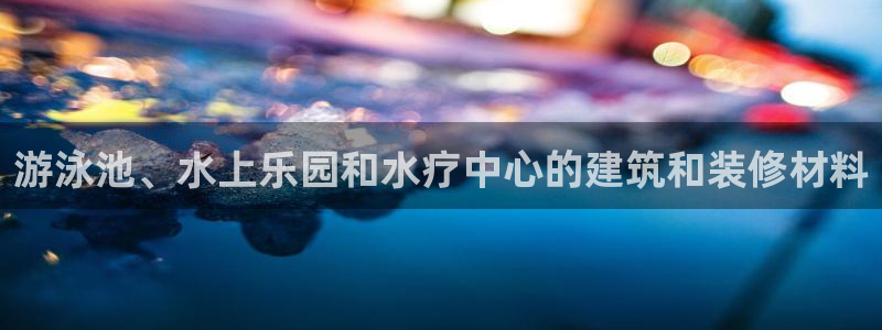 意昂体育3平台是正规平台吗：游泳池、水上乐园和水疗中
