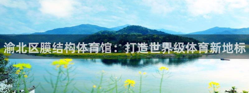 意昂体育3招商电话地址查询：渝北区膜结构体育馆：打造