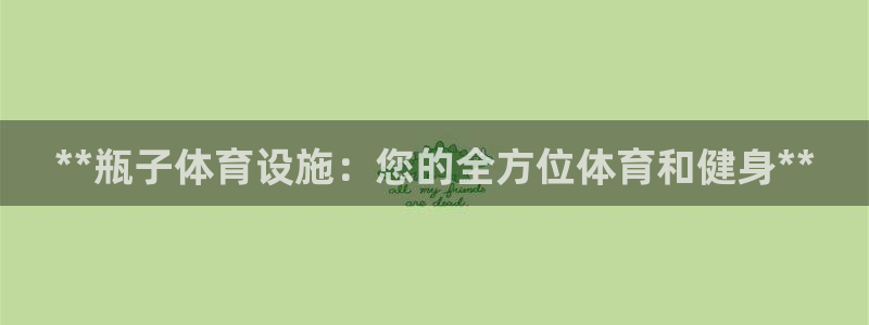 意昂体育3招商电话号码查询：**瓶子体育设施：您的全