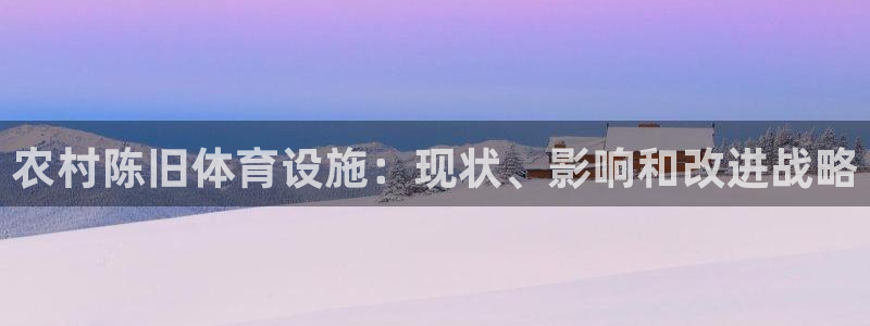 意昂体育3平台假的吗是真的吗吗：农村陈旧体育设施：现