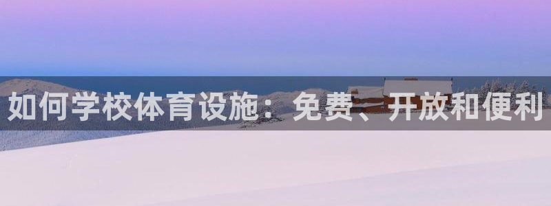 意昂体育3招商电话号码查询是多少：如何学校体育设施：