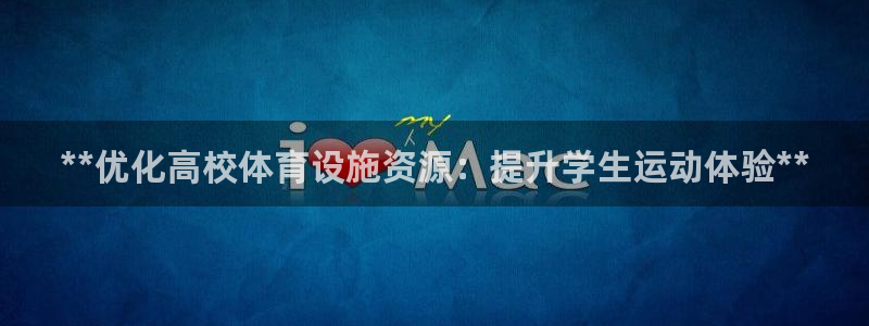 意昂体育3招商电话地址查询：**优化高校体育设施资源