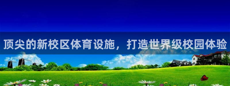 意昂3娱乐首页网站大全：顶尖的新校区体育设施，打造世