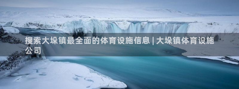 意昂体育3招商电话号码：搜索大垛镇最全面的体育设施信