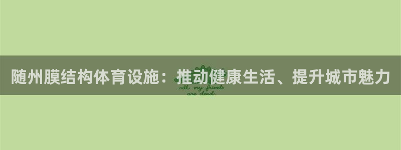 意昂体育3平台是正规平台吗：随州膜结构体育设施：推动