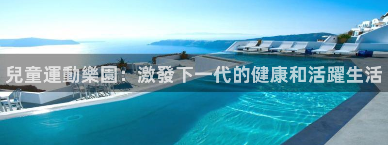 意昂体育3平台假的吗是真的吗吗：兒童運動樂園：激發下