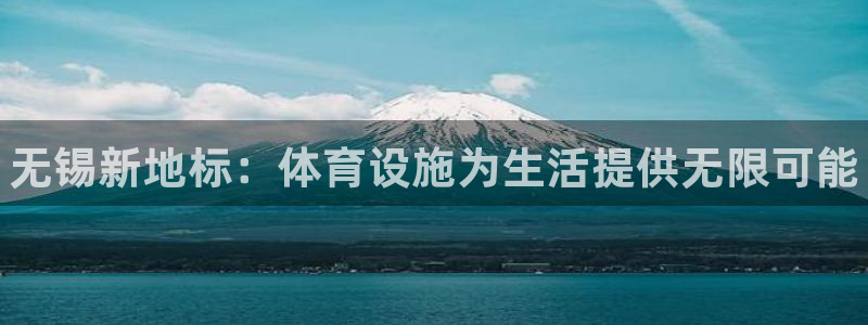 意昂3神州：无锡新地标：体育设施为生活提供无限可能