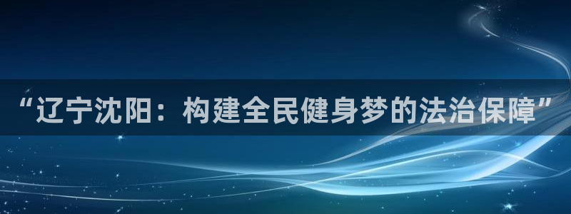 意昂3开户：“辽宁沈阳：构建全民健身梦的法治保障”