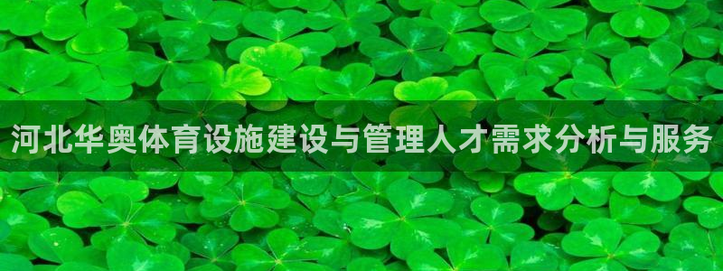 意昂3娱乐首页网站大全：河北华奥体育设施建设与管理人